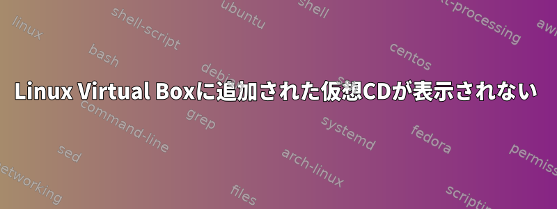 Linux Virtual Boxに追加された仮想CDが表示されない