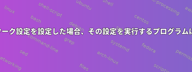 ipがネットワーク設定を設定した場合、その設定を実行するプログラムは何ですか？