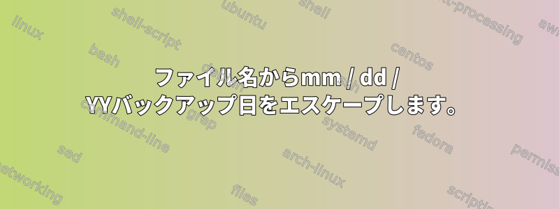 ファイル名からmm / dd / YYバックアップ日をエスケープします。