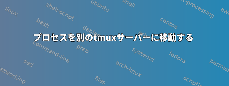 プロセスを別のtmuxサーバーに移動する