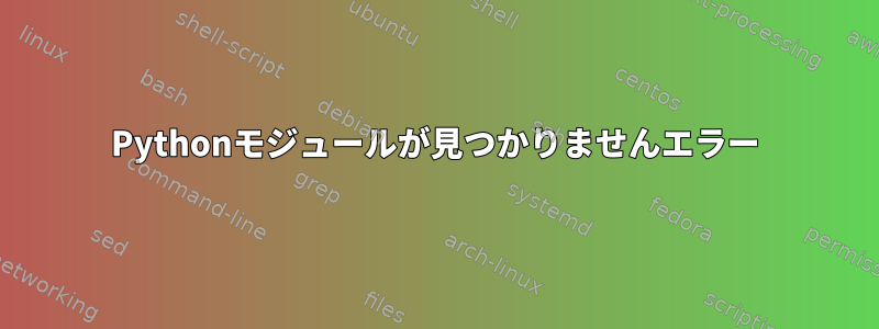 Pythonモジュールが見つかりませんエラー