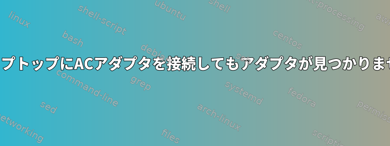 ラップトップにACアダプタを接続してもアダプタが見つかりません