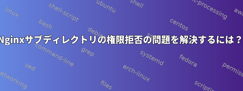 Nginxサブディレクトリの権限拒否の問題を解決するには？