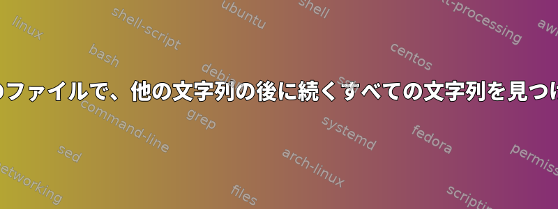 すべてのファイルで、他の文字列の後に続くすべての文字列を見つけます。