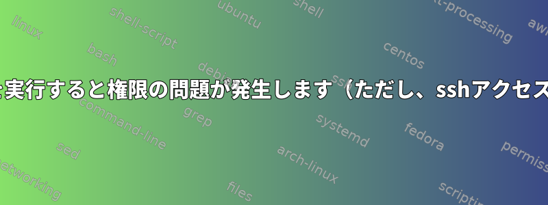 sshコマンドでタッチを実行すると権限の問題が発生します（ただし、sshアクセスは使用されません）。