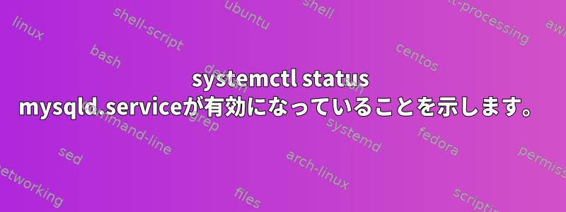 systemctl status mysqld.serviceが有効になっていることを示します。