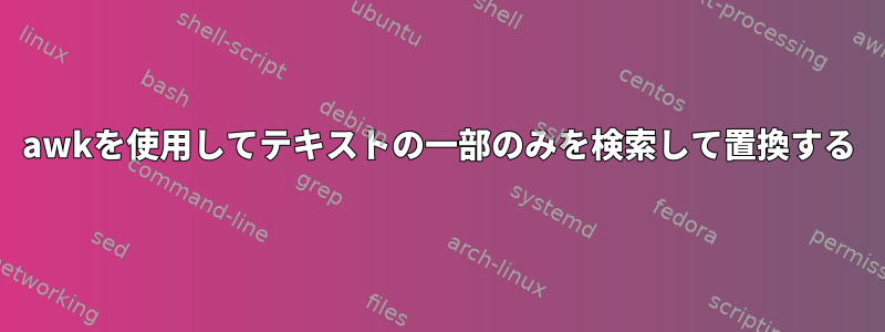 awkを使用してテキストの一部のみを検索して置換する