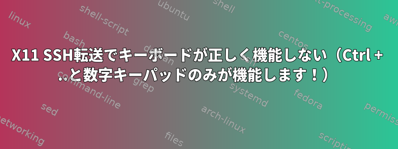 X11 SSH転送でキーボードが正しく機能しない（Ctrl + ..と数字キーパッドのみが機能します！）