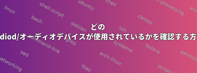 どの sndiod/オーディオデバイスが使用されているかを確認する方法