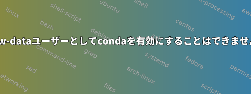 www-dataユーザーとしてcondaを有効にすることはできません。