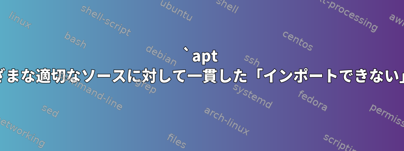 `apt update`により、さまざまな適切なソースに対して一貫した「インポートできない」エラーが発生します。