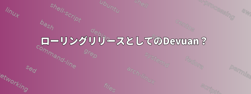 ローリングリリースとしてのDevuan？