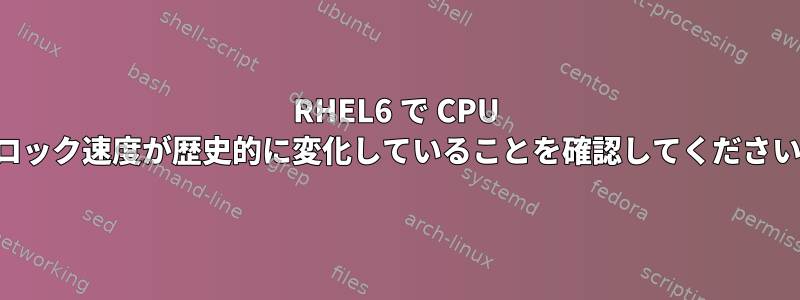 RHEL6 で CPU クロック速度が歴史的に変化していることを確認してください。