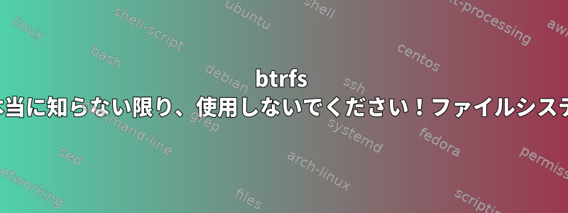 btrfs checkあなたが何をしているのか本当に知らない限り、使用しないでください！ファイルシステムが破損する可能性があります！