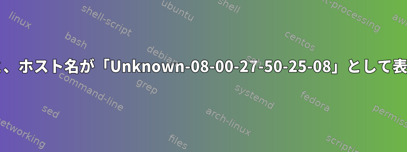 ブリッジ接続を使用すると、ホスト名が「Unknown-08-00-27-50-25-08」として表示されるのはなぜですか?