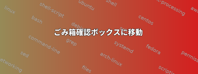 ごみ箱確認ボックスに移動