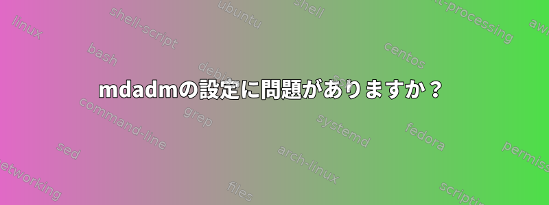 mdadmの設定に問題がありますか？