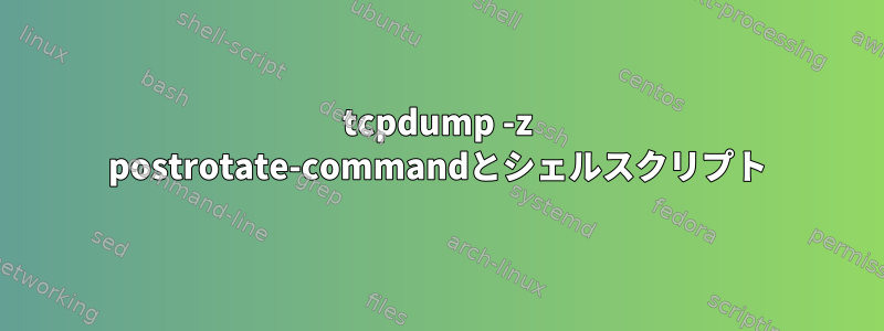 tcpdump -z postrotate-commandとシェルスクリプト