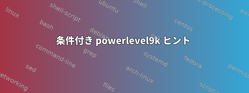 条件付き powerlevel9k ヒント