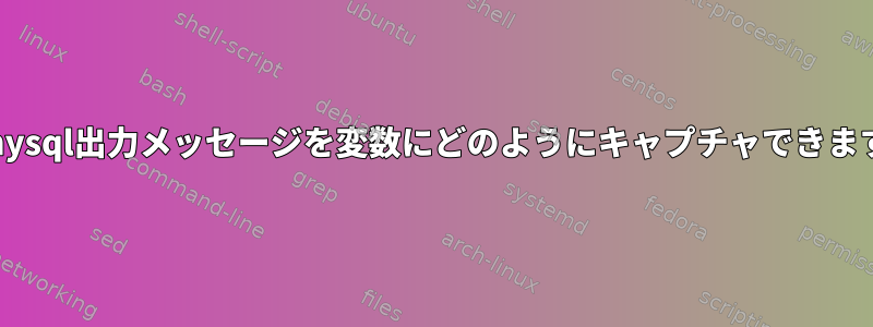 このmysql出力メッセージを変数にどのようにキャプチャできますか？