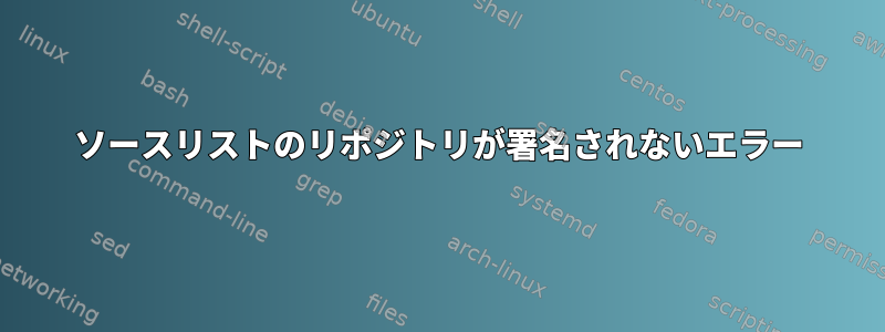 ソースリストのリポジトリが署名されないエラー