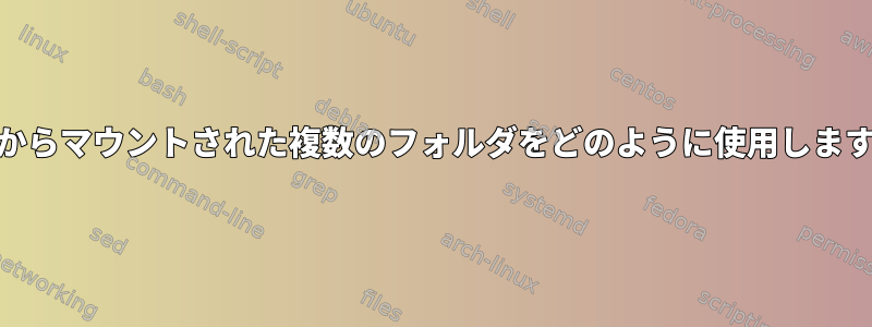 KVMからマウントされた複数のフォルダをどのように使用しますか？