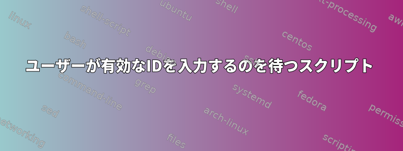 ユーザーが有効なIDを入力するのを待つスクリプト