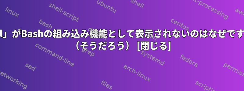 「kill」がBashの組み込み機能として表示されないのはなぜですか？ （そうだろう） [閉じる]