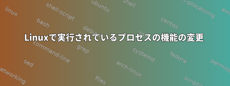 Linuxで実行されているプロセスの機能の変更