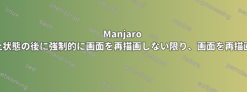 Manjaro KDEは、休止状態の後に強制的に画面を再描画しない限り、画面を再描画しません。