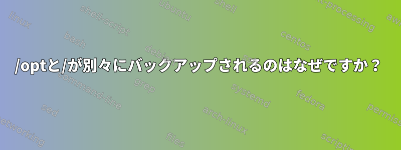 /optと/が別々にバックアップされるのはなぜですか？