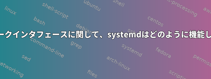 ネットワークインタフェースに関して、systemdはどのように機能しますか？