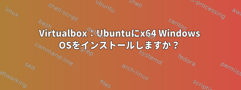 Virtualbox：Ubuntuにx64 Windows OSをインストールしますか？