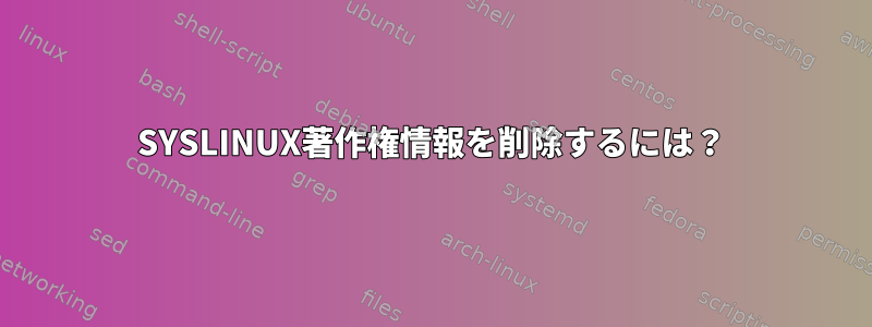 SYSLINUX著作権情報を削除するには？