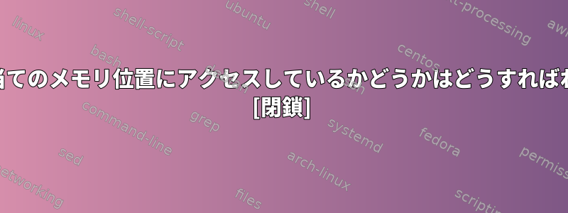 CPUが未割り当てのメモリ位置にアクセスしているかどうかはどうすればわかりますか？ [閉鎖]