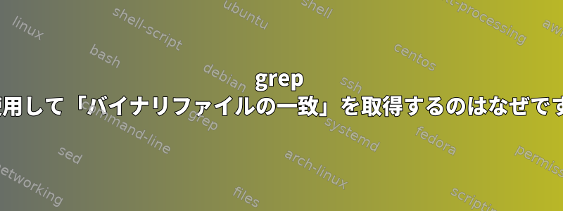 grep -Iを使用して「バイナリファイルの一致」を取得するのはなぜですか？