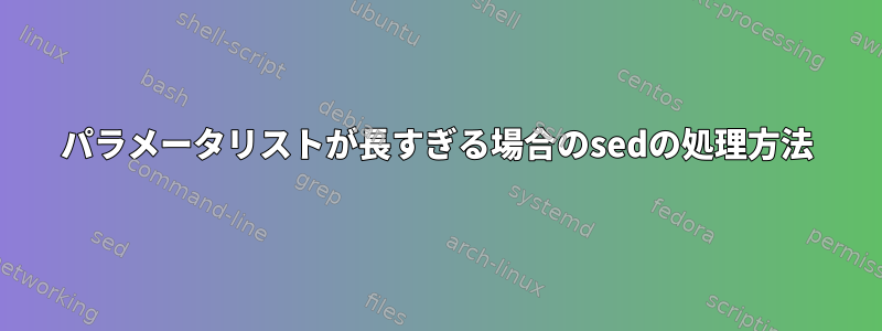 パラメータリストが長すぎる場合のsedの処理方法