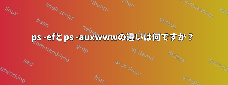 ps -efとps -auxwwwの違いは何ですか？