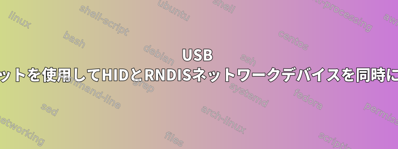 USB OTG経由でガジェットを使用してHIDとRNDISネットワークデバイスを同時にエミュレートする