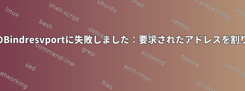 sm-notify：RPCソケットのBindresvportに失敗しました：要求されたアドレスを割り当てることができません。