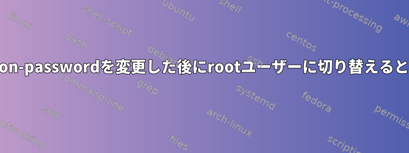 /etc/pam.d/common-passwordを変更した後にrootユーザーに切り替えると、常に失敗します。