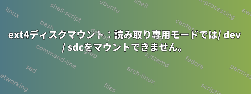 ext4ディスクマウント：読み取り専用モードでは/ dev / sdcをマウントできません。