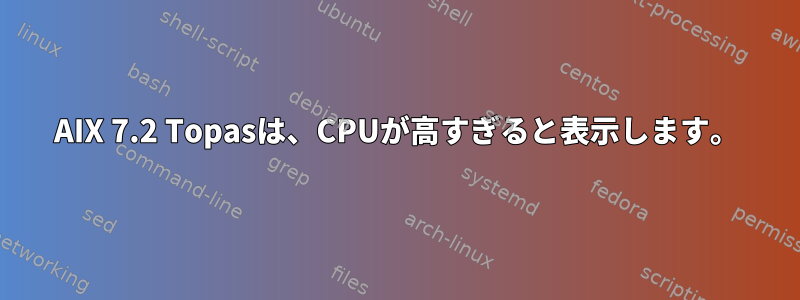 AIX 7.2 Topasは、CPUが高すぎると表示します。