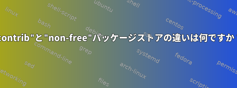 "contrib"と"non-free"パ​​ッケージストアの違いは何ですか？