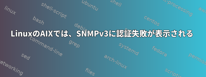 LinuxのAIXでは、SNMPv3に認証失敗が表示される