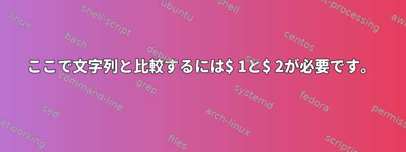 ここで文字列と比較するには$ 1と$ 2が必要です。