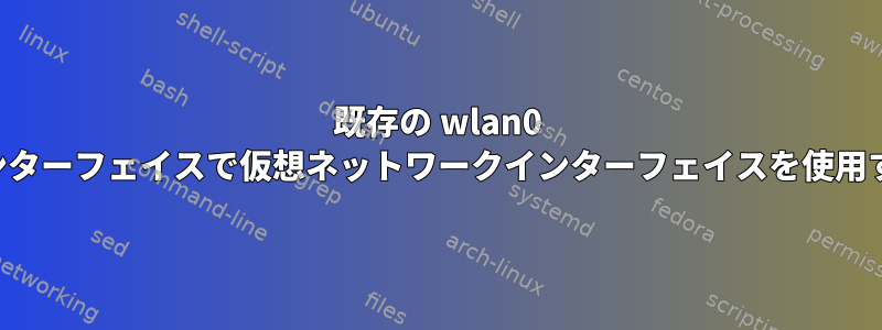 既存の wlan0 インターフェイスで仮想ネットワークインターフェイスを使用する