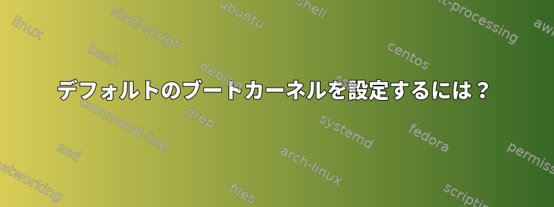 デフォルトのブートカーネルを設定するには？