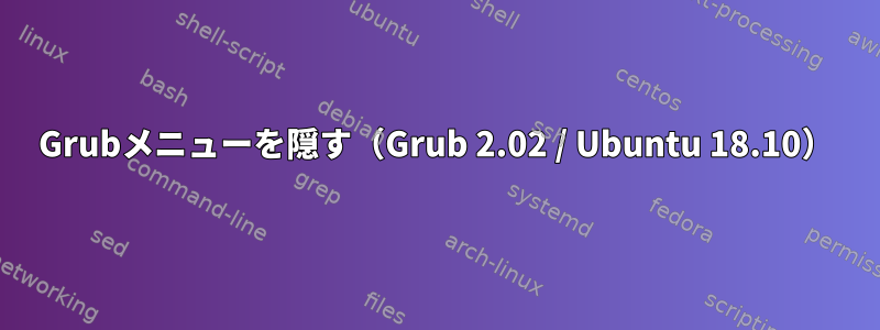 Grubメニューを隠す（Grub 2.02 / Ubuntu 18.10）