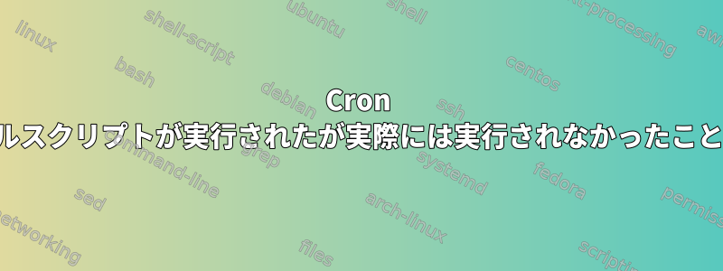 Cron ログには、シェルスクリプトが実行されたが実際には実行されなかったことが示されます。